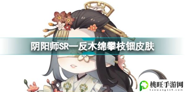 阴阳师一反木绵新皮肤攀枝钿怎么获得-攻略分享升级方法